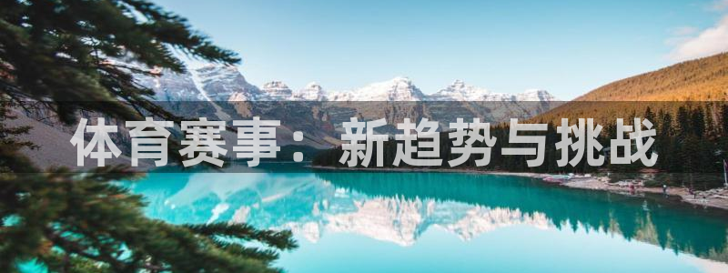  vsport体育平台app：体育赛事：新趋势与挑战